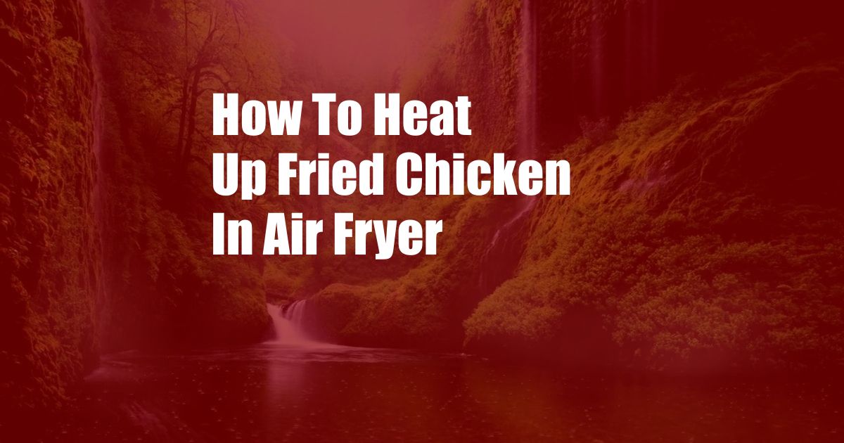 How To Heat Up Fried Chicken In Air Fryer