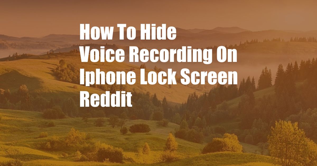How To Hide Voice Recording On Iphone Lock Screen Reddit