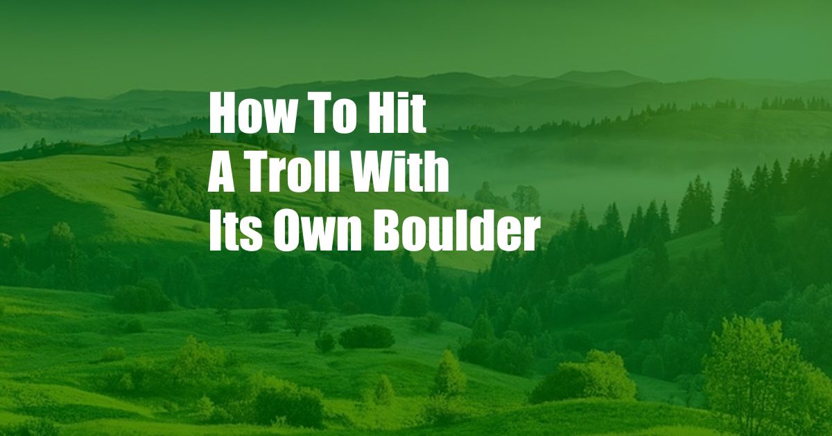 How To Hit A Troll With Its Own Boulder