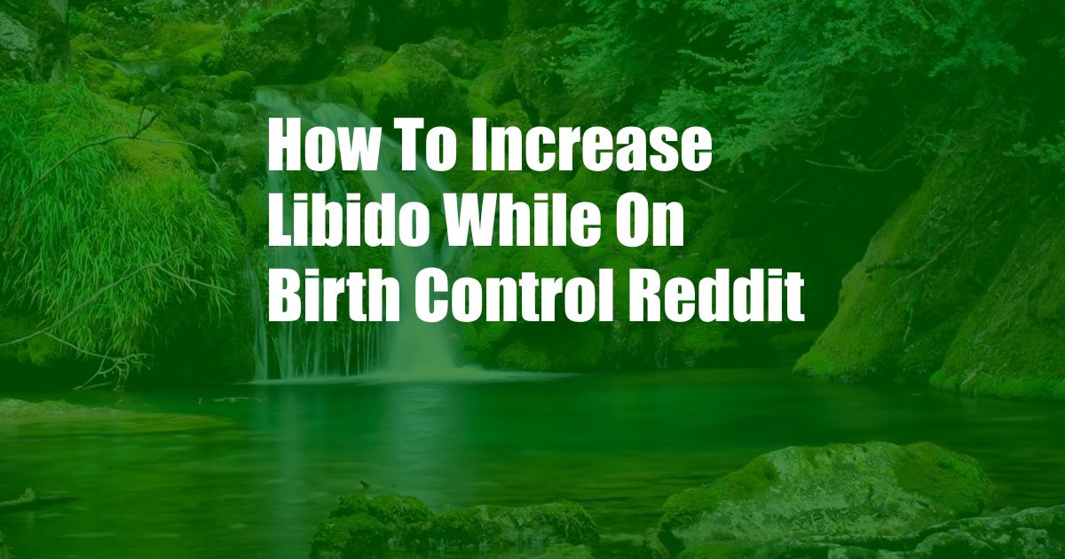 How To Increase Libido While On Birth Control Reddit