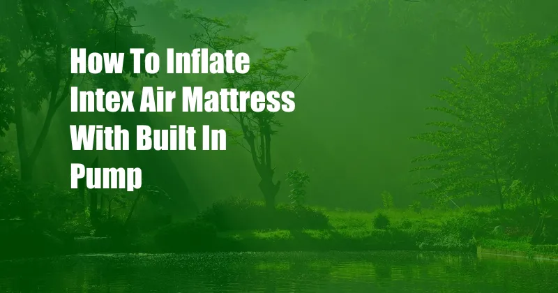 How To Inflate Intex Air Mattress With Built In Pump