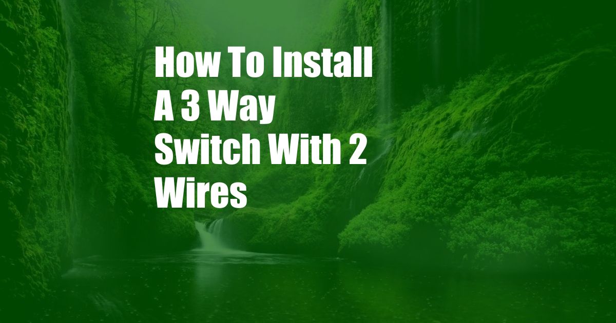 How To Install A 3 Way Switch With 2 Wires