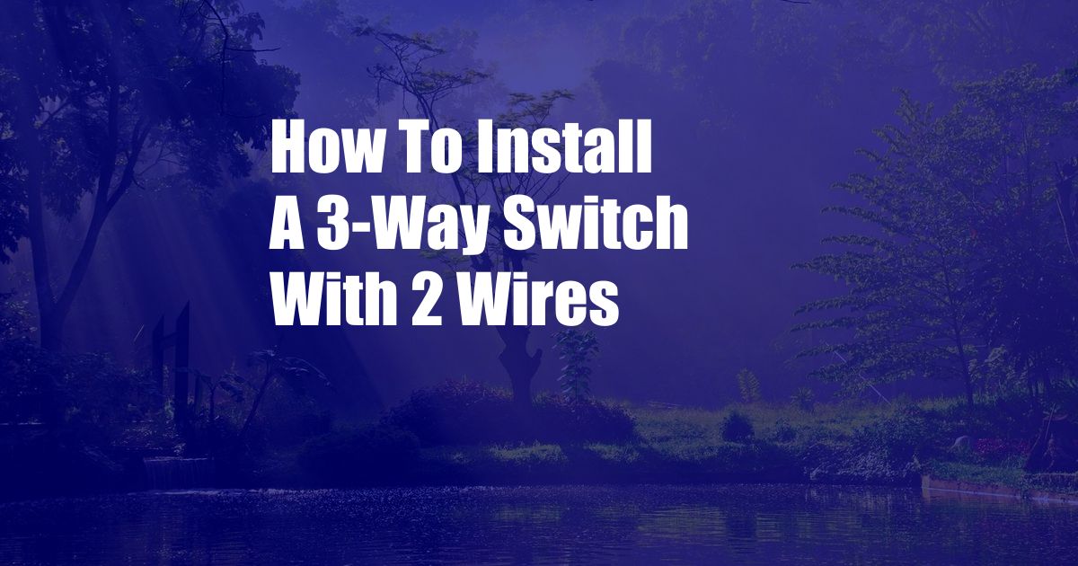 How To Install A 3-Way Switch With 2 Wires
