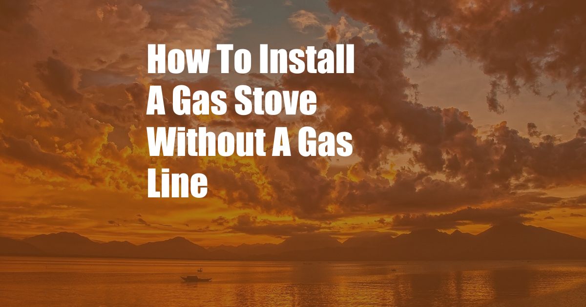 How To Install A Gas Stove Without A Gas Line