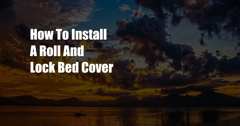 How To Install A Roll And Lock Bed Cover