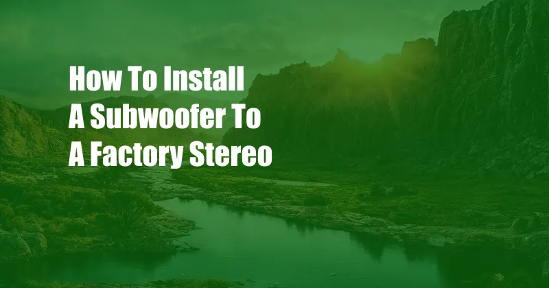 How To Install A Subwoofer To A Factory Stereo