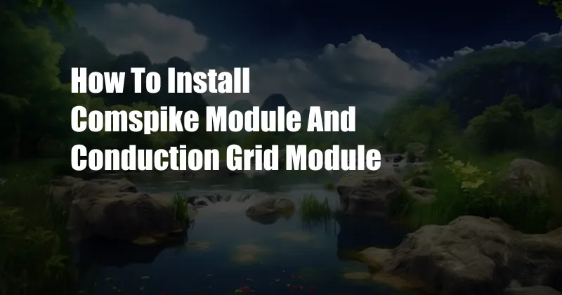 How To Install Comspike Module And Conduction Grid Module