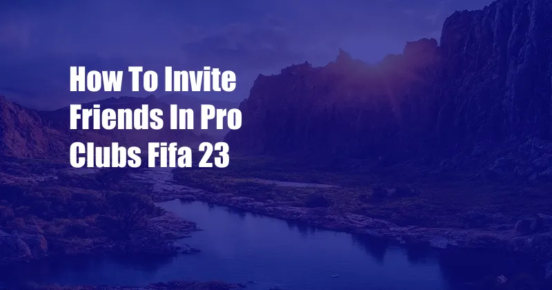 How To Invite Friends In Pro Clubs Fifa 23