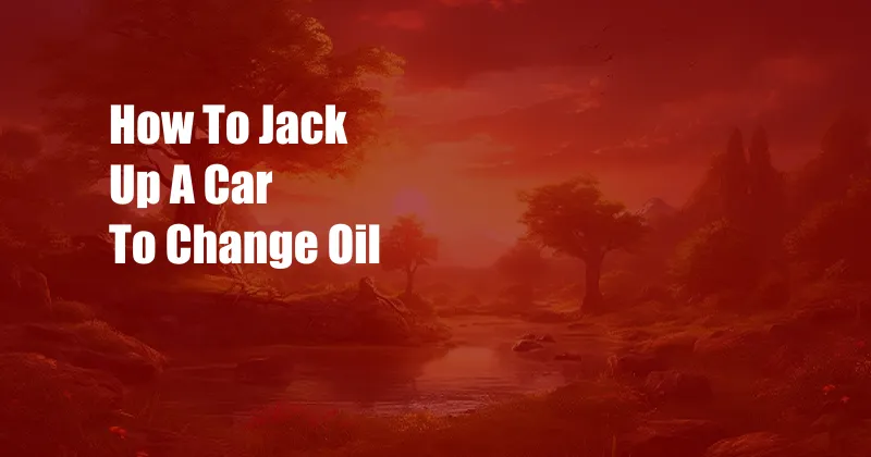 How To Jack Up A Car To Change Oil