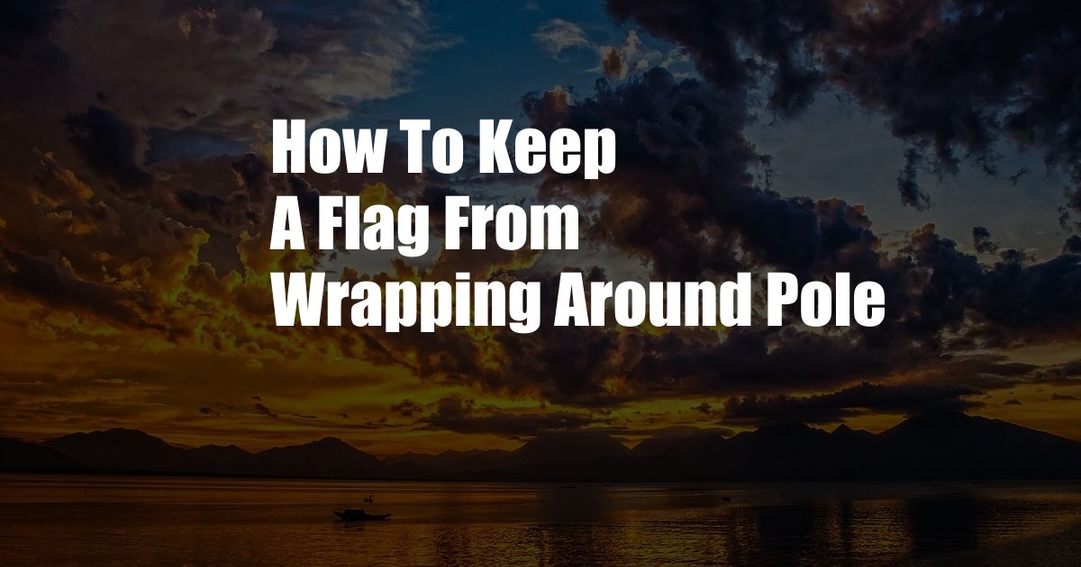 How To Keep A Flag From Wrapping Around Pole