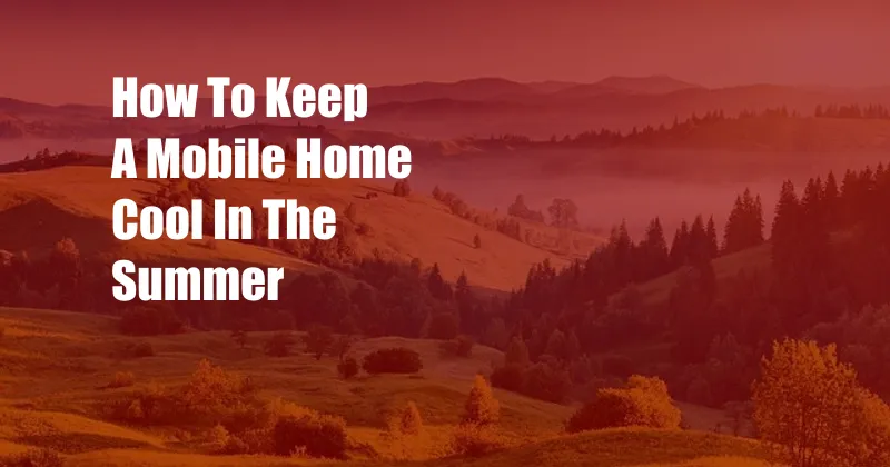 How To Keep A Mobile Home Cool In The Summer