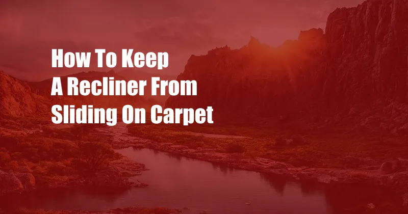 How To Keep A Recliner From Sliding On Carpet