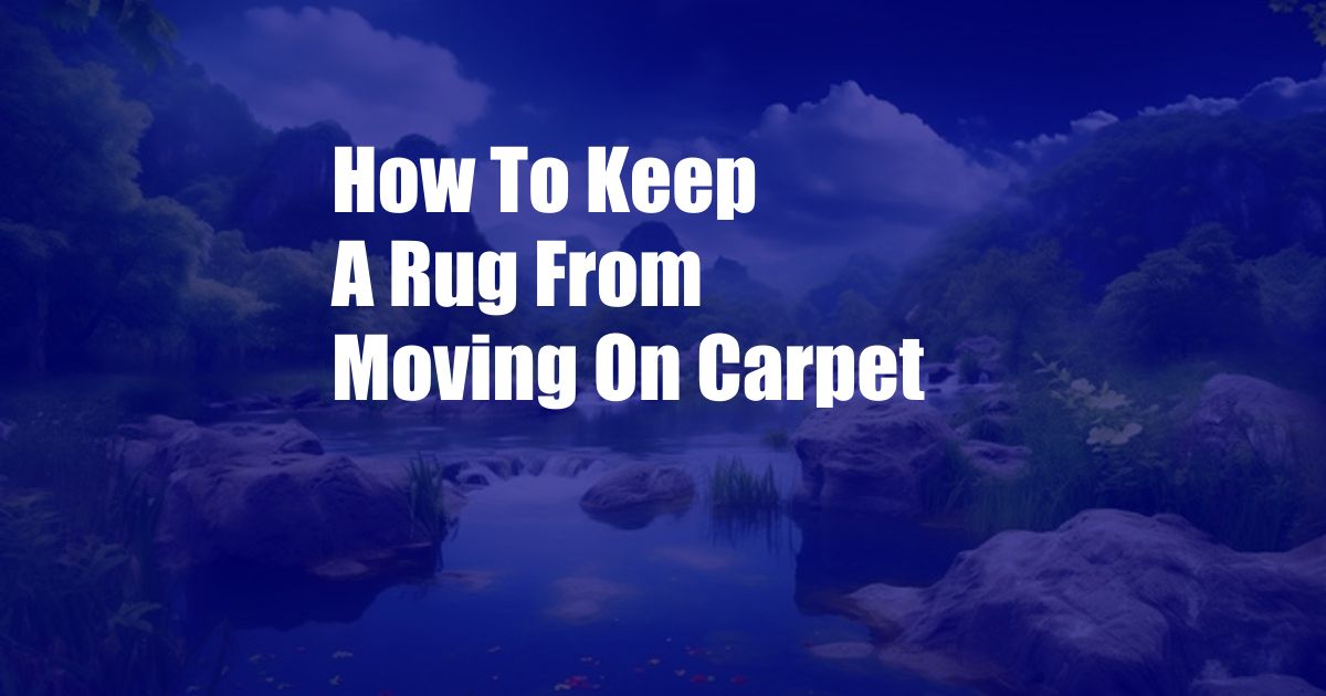 How To Keep A Rug From Moving On Carpet