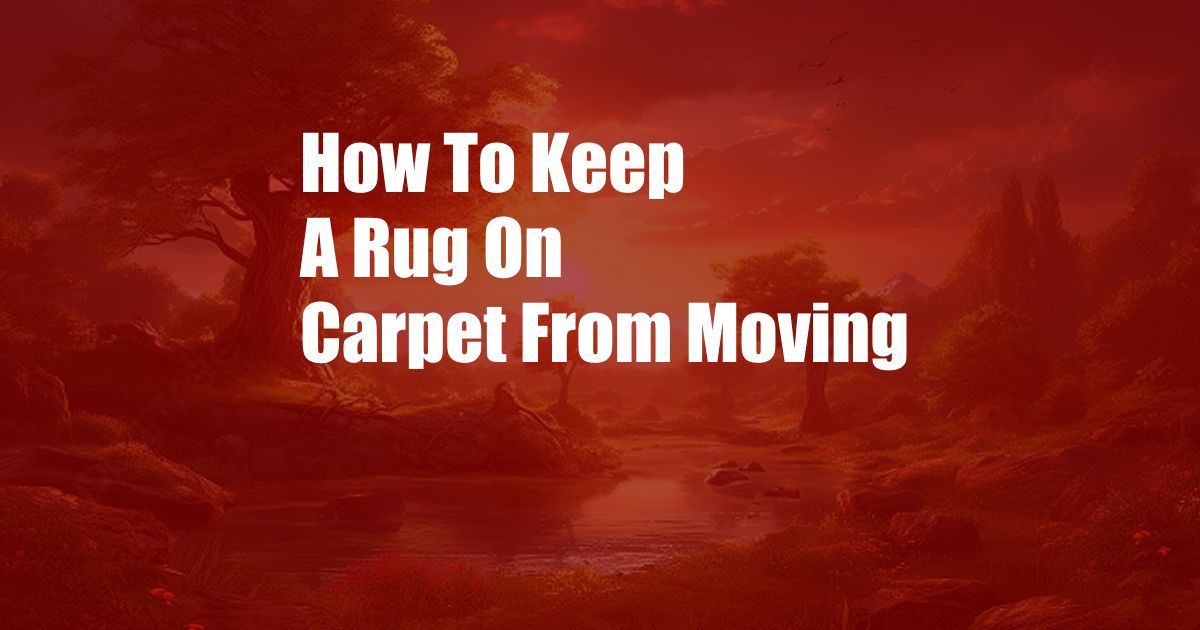 How To Keep A Rug On Carpet From Moving