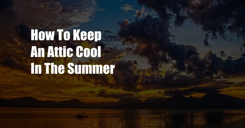 How To Keep An Attic Cool In The Summer