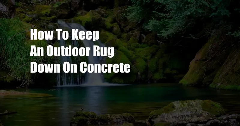 How To Keep An Outdoor Rug Down On Concrete