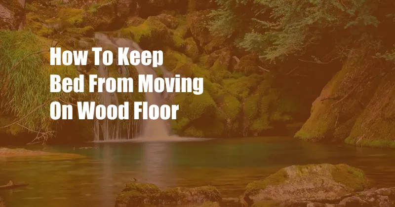 How To Keep Bed From Moving On Wood Floor