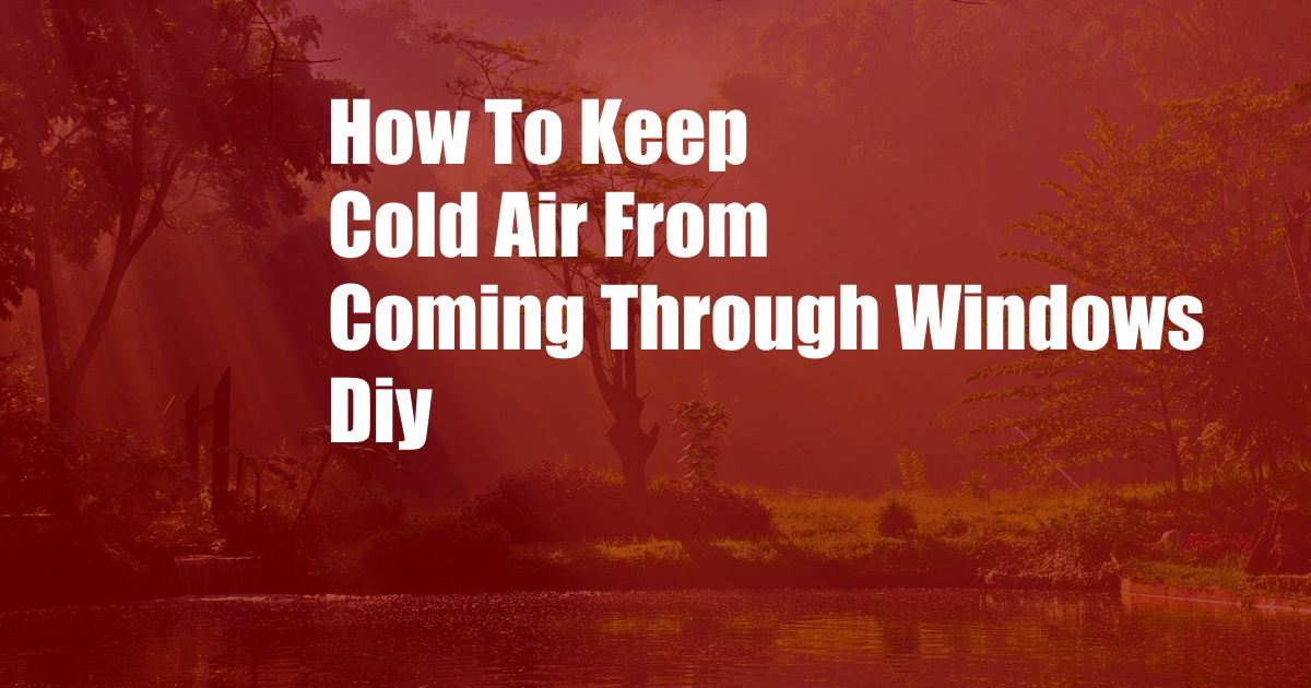 How To Keep Cold Air From Coming Through Windows Diy