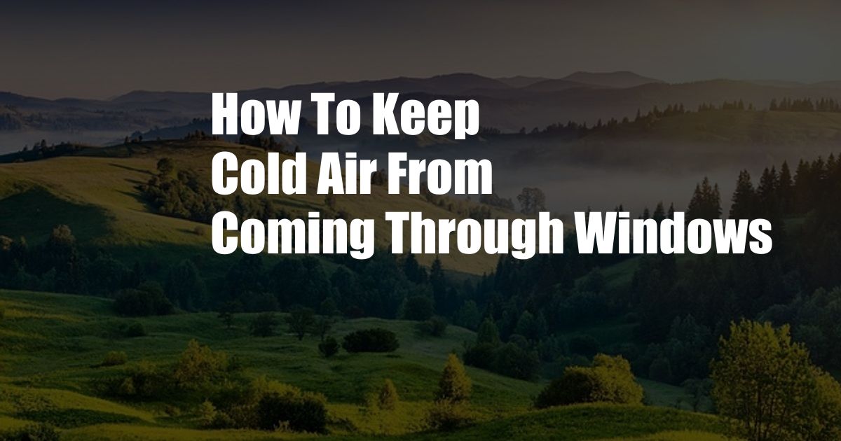 How To Keep Cold Air From Coming Through Windows