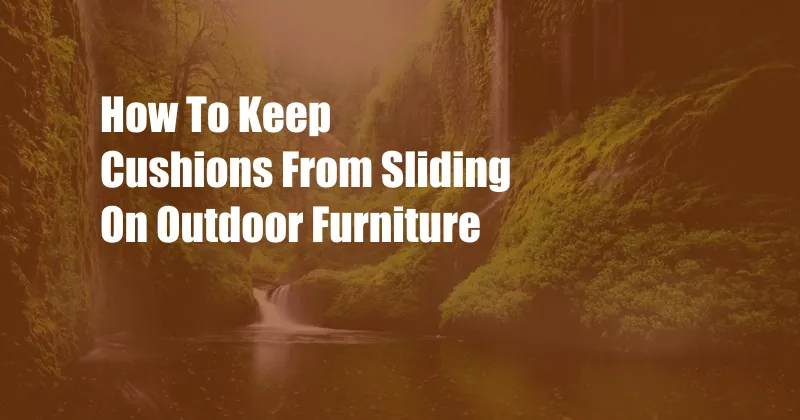 How To Keep Cushions From Sliding On Outdoor Furniture