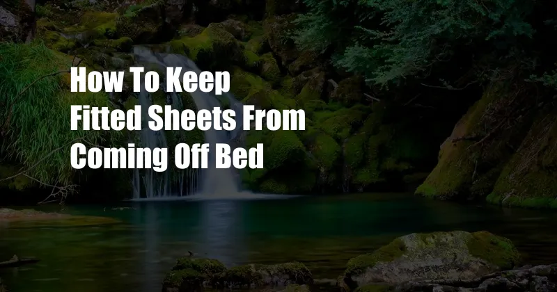 How To Keep Fitted Sheets From Coming Off Bed