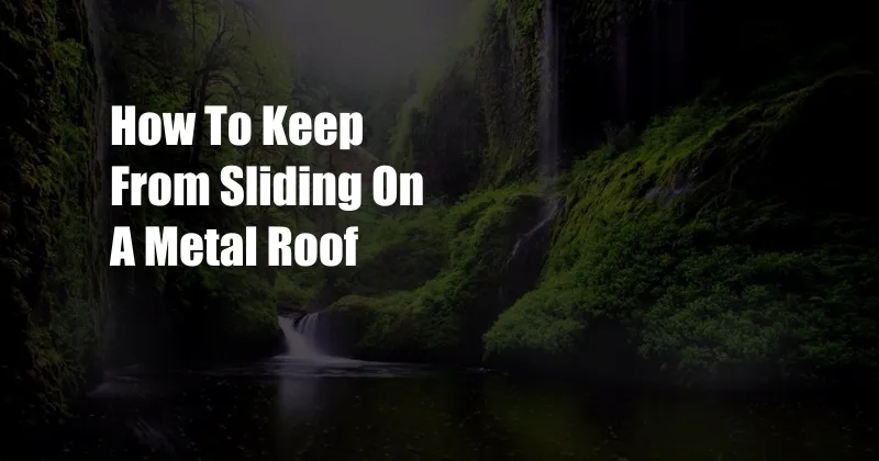 How To Keep From Sliding On A Metal Roof