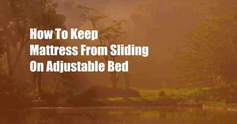 How To Keep Mattress From Sliding On Adjustable Bed