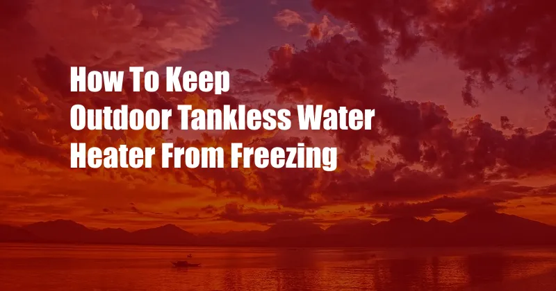 How To Keep Outdoor Tankless Water Heater From Freezing