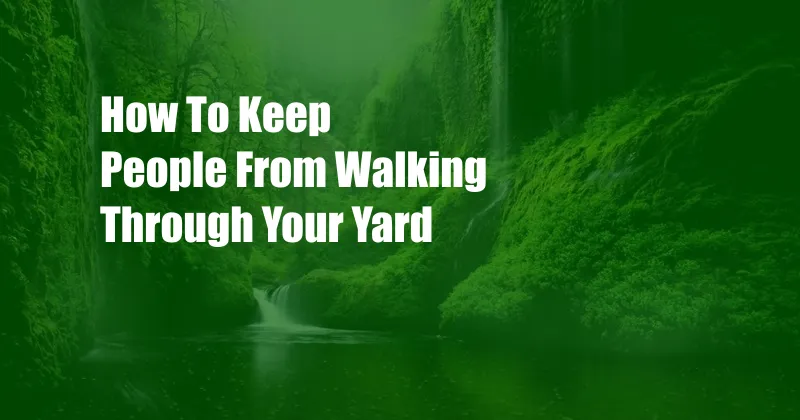 How To Keep People From Walking Through Your Yard