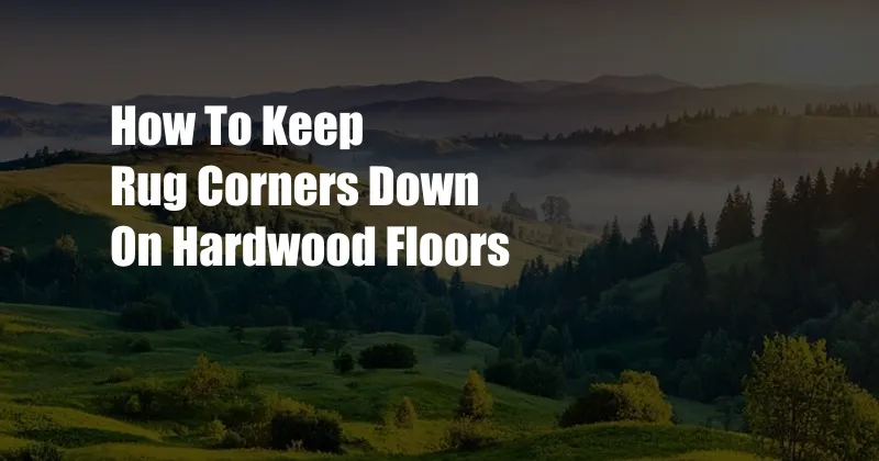 How To Keep Rug Corners Down On Hardwood Floors