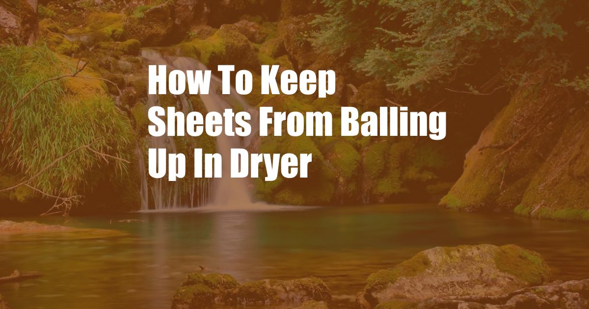 How To Keep Sheets From Balling Up In Dryer