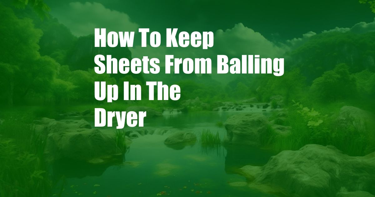 How To Keep Sheets From Balling Up In The Dryer