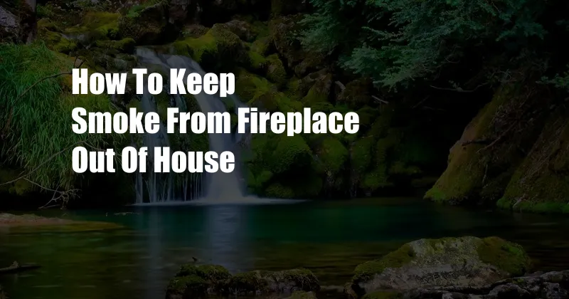 How To Keep Smoke From Fireplace Out Of House