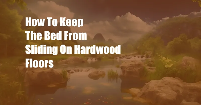 How To Keep The Bed From Sliding On Hardwood Floors