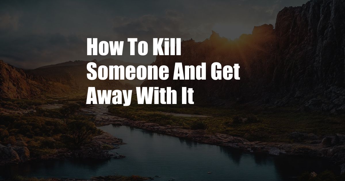 How To Kill Someone And Get Away With It