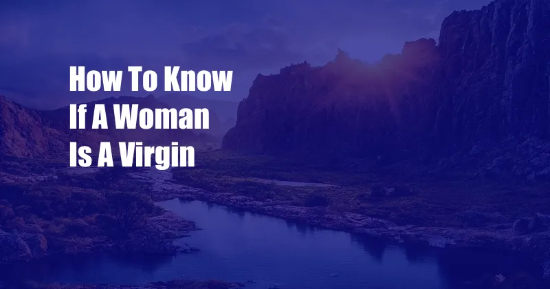 How To Know If A Woman Is A Virgin