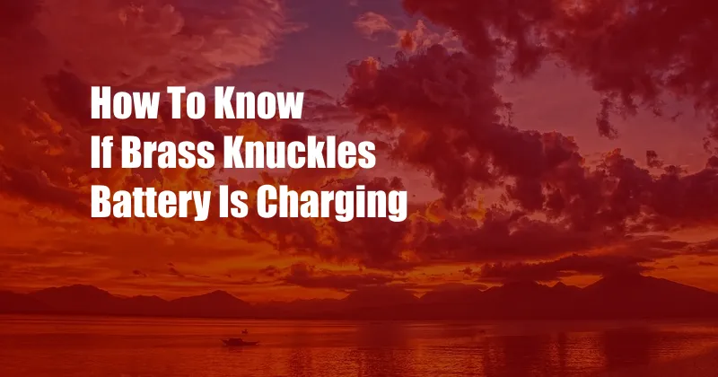 How To Know If Brass Knuckles Battery Is Charging