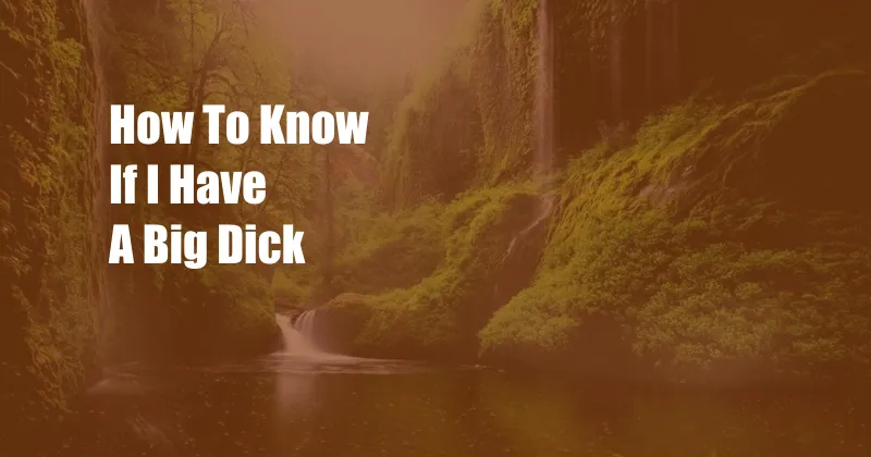 How To Know If I Have A Big Dick