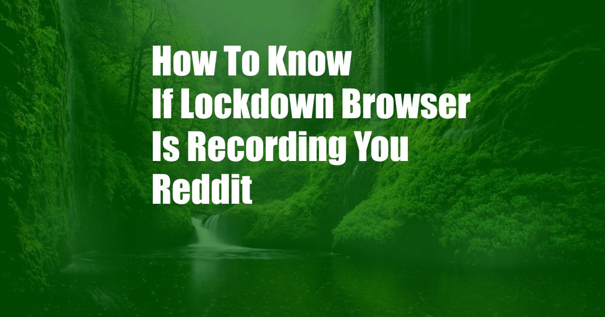 How To Know If Lockdown Browser Is Recording You Reddit