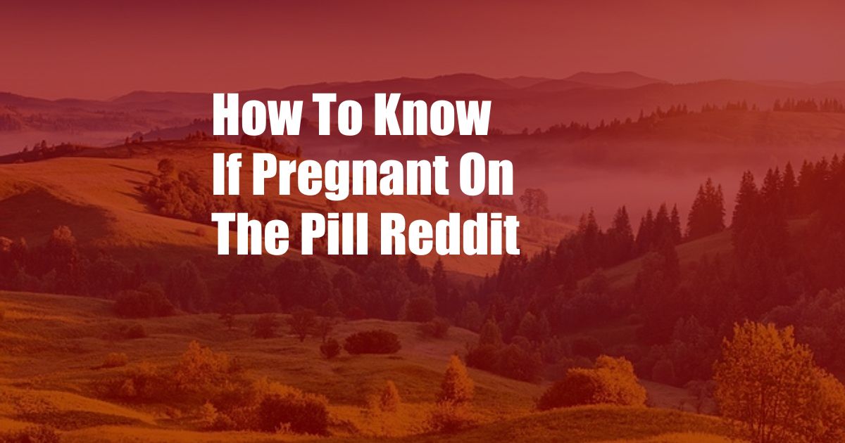 How To Know If Pregnant On The Pill Reddit