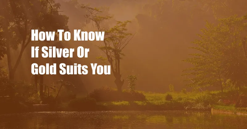 How To Know If Silver Or Gold Suits You