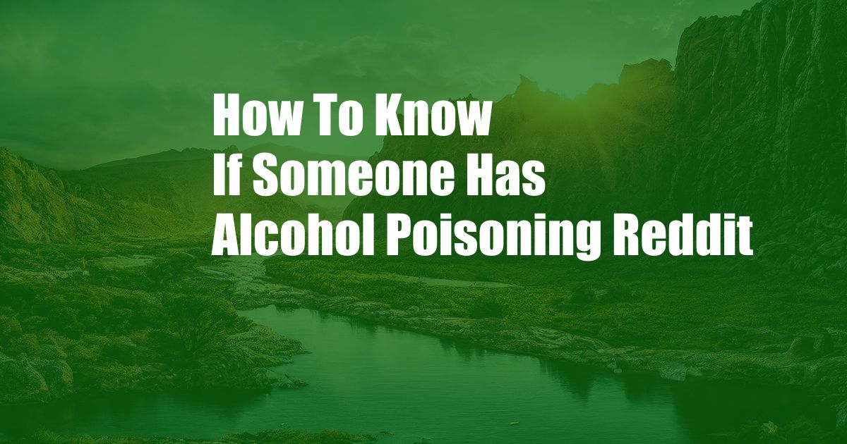 How To Know If Someone Has Alcohol Poisoning Reddit