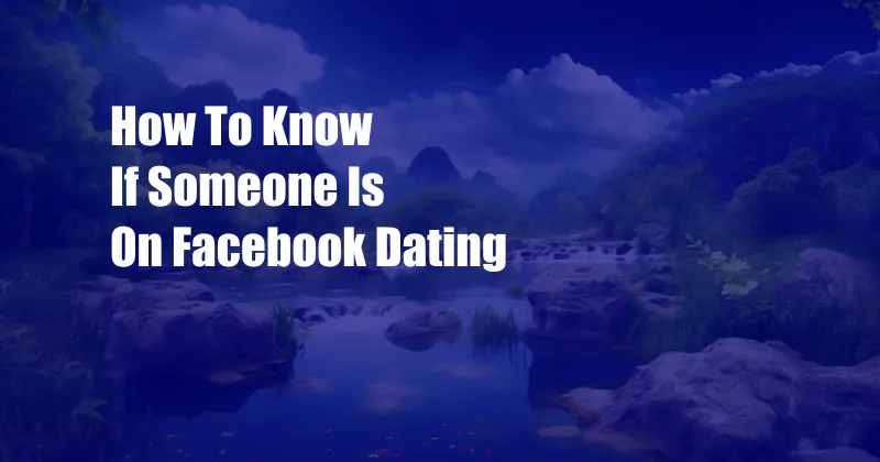 How To Know If Someone Is On Facebook Dating