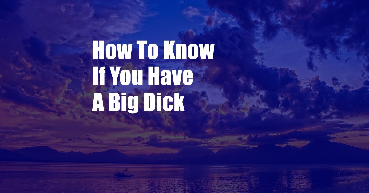 How To Know If You Have A Big Dick