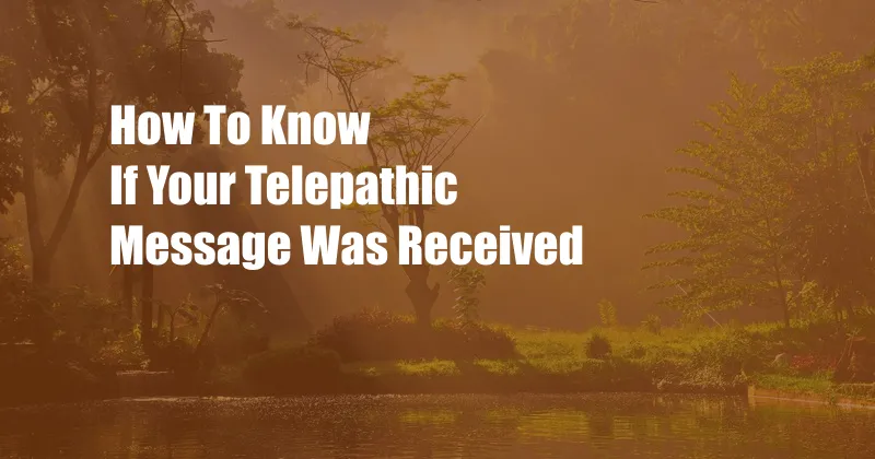 How To Know If Your Telepathic Message Was Received