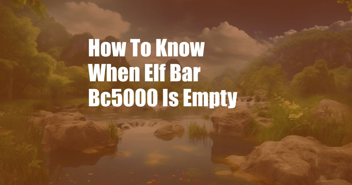 How To Know When Elf Bar Bc5000 Is Empty