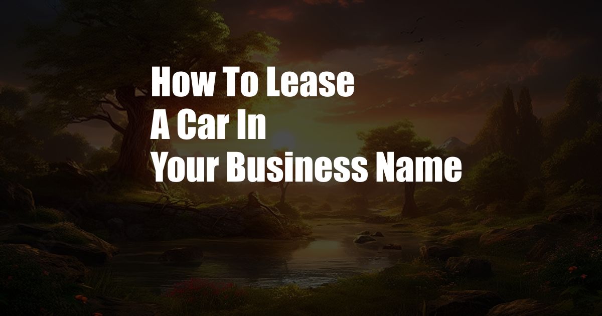 How To Lease A Car In Your Business Name