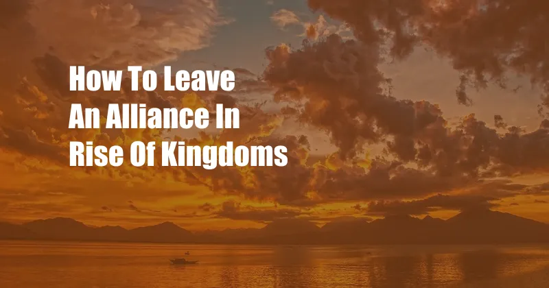 How To Leave An Alliance In Rise Of Kingdoms