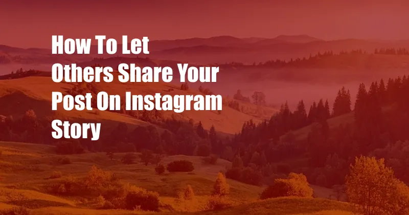 How To Let Others Share Your Post On Instagram Story