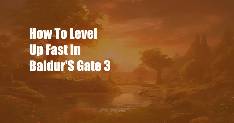 How To Level Up Fast In Baldur'S Gate 3